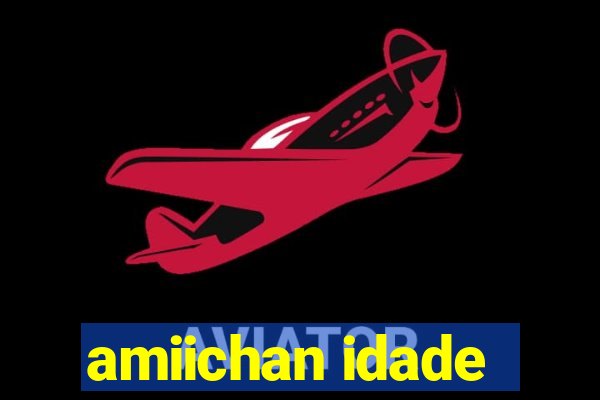 amiichan idade